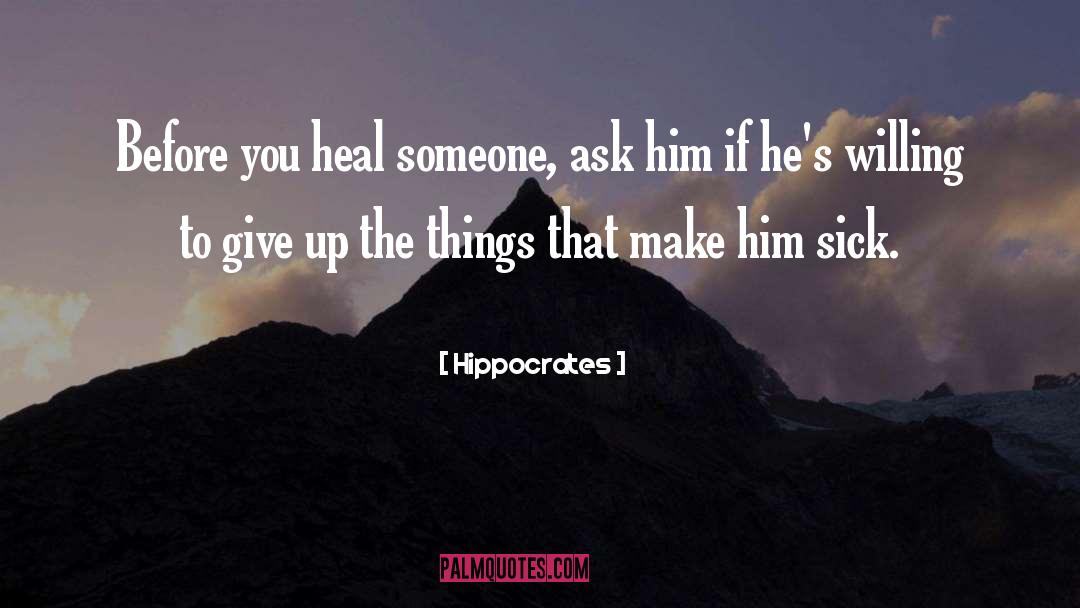 Hippocrates Quotes: Before you heal someone, ask