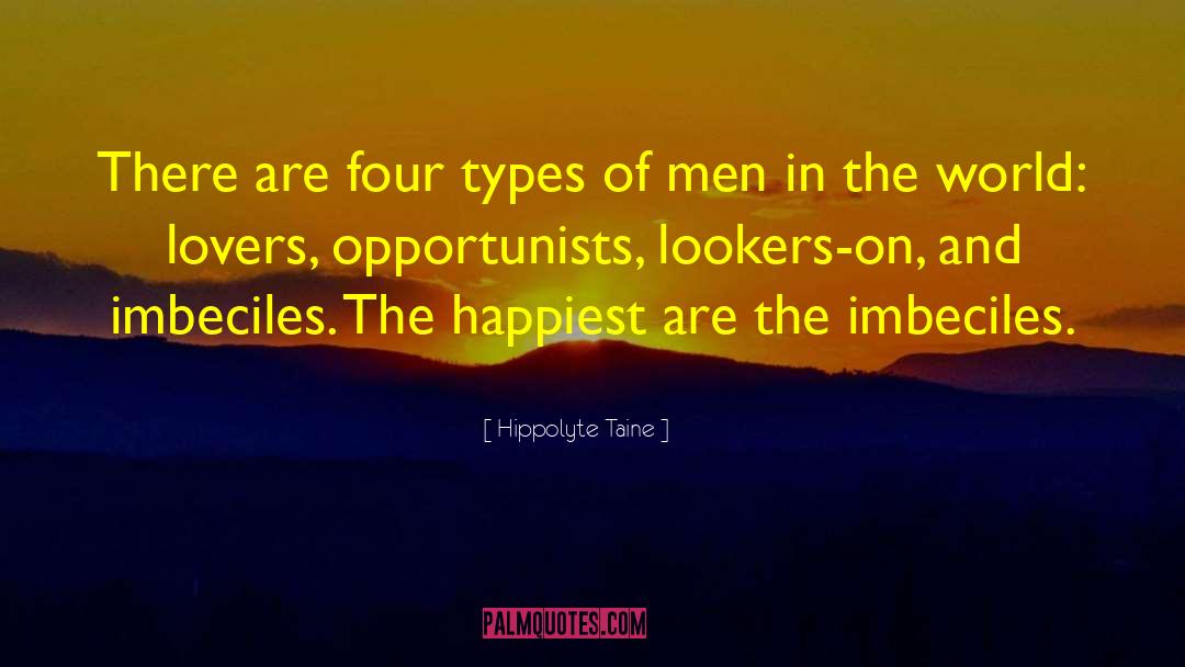 Hippolyte Taine Quotes: There are four types of