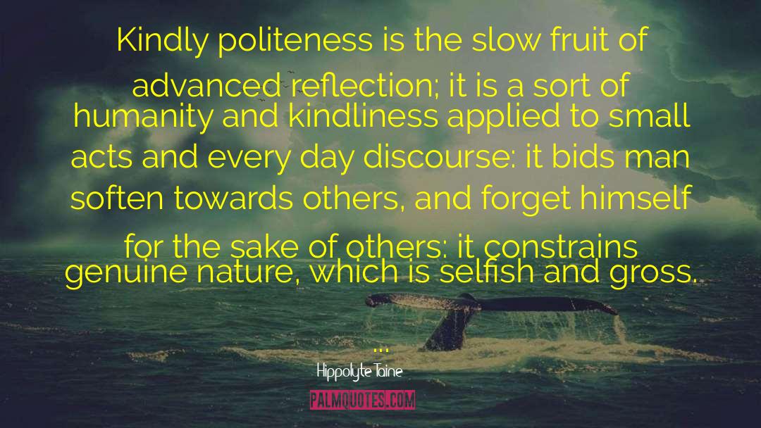 Hippolyte Taine Quotes: Kindly politeness is the slow