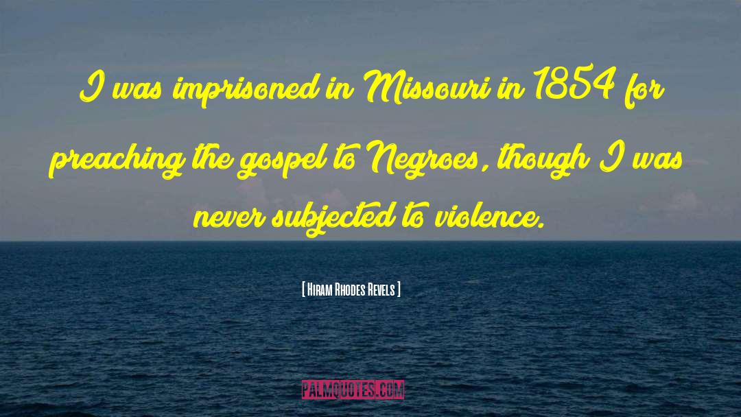 Hiram Rhodes Revels Quotes: I was imprisoned in Missouri