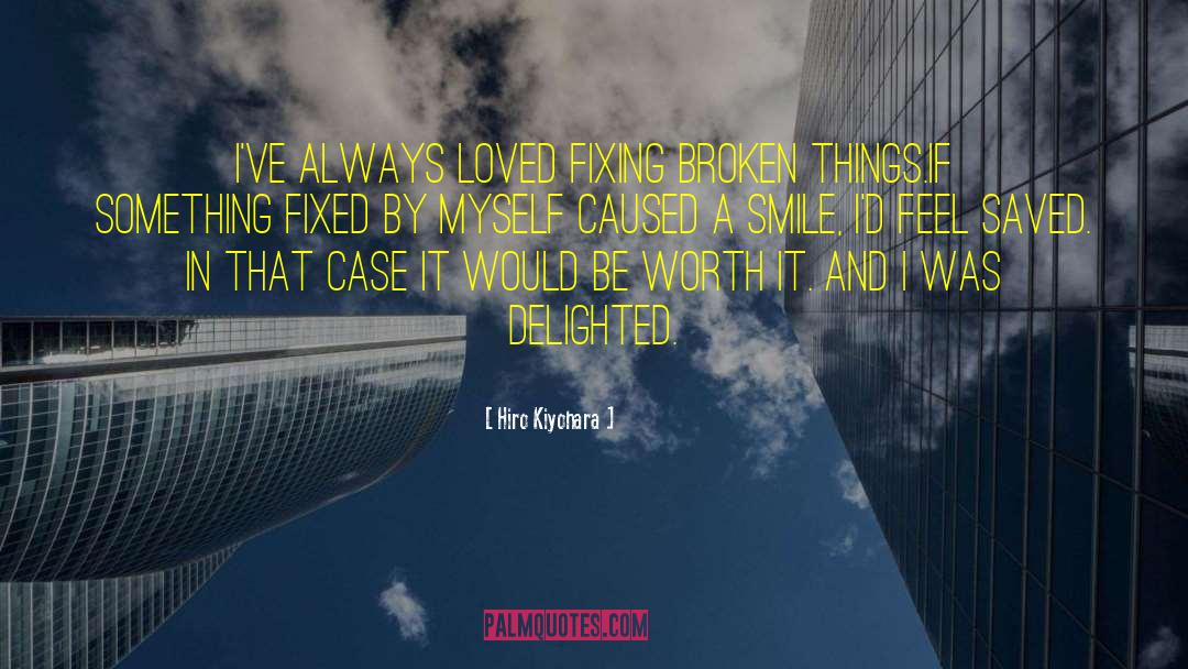 Hiro Kiyohara Quotes: I've always loved fixing broken