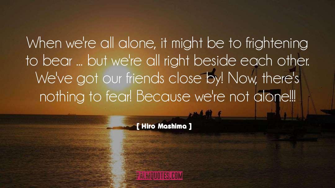 Hiro Mashima Quotes: When we're all alone, it