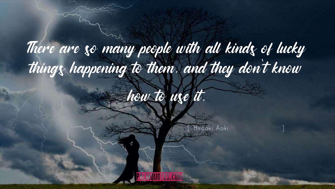 Hiroaki Aoki Quotes: There are so many people
