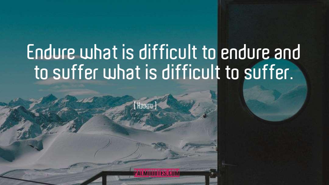 Hirohito Quotes: Endure what is difficult to