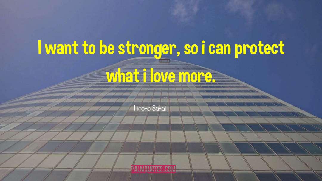 Hiroko Sakai Quotes: I want to be stronger,