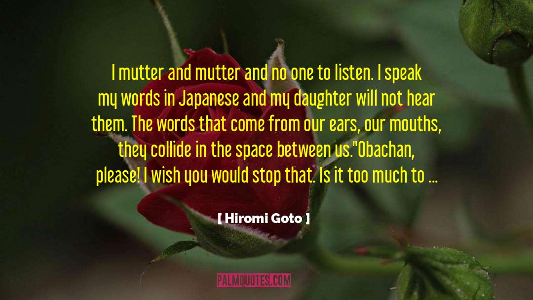 Hiromi Goto Quotes: I mutter and mutter and