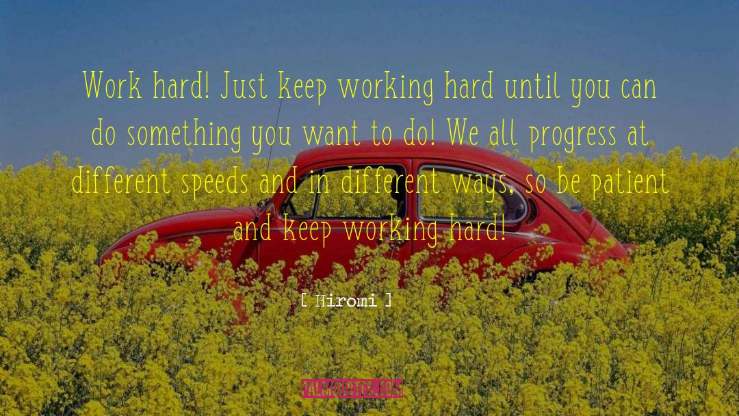 Hiromi Quotes: Work hard! Just keep working