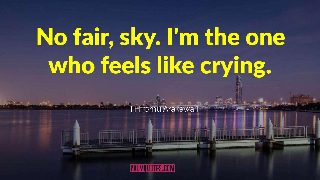 Hiromu Arakawa Quotes: No fair, sky. I'm the