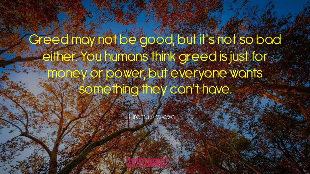 Hiromu Arakawa Quotes: Greed may not be good,