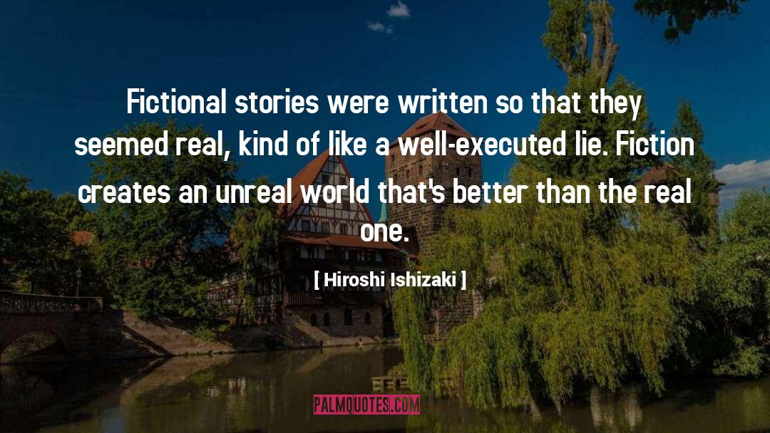 Hiroshi Ishizaki Quotes: Fictional stories were written so