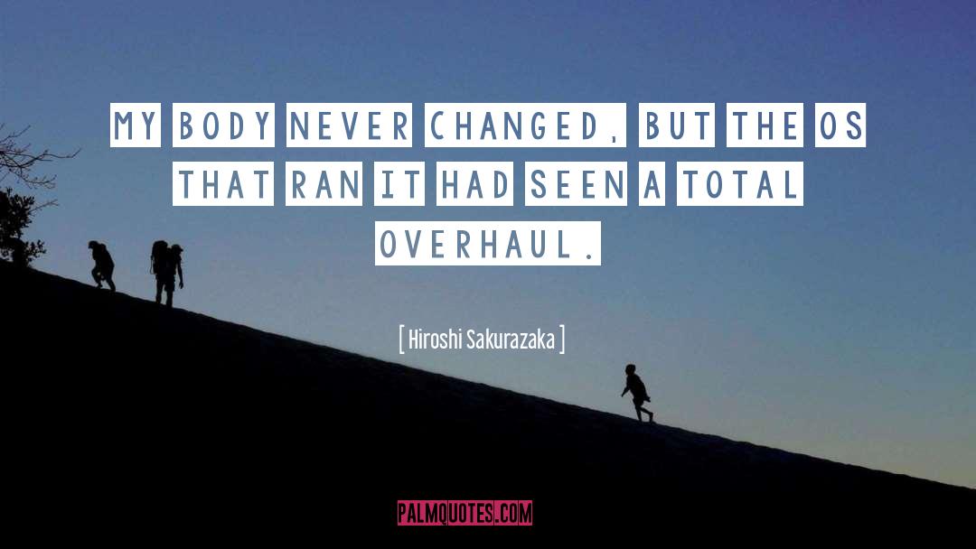 Hiroshi Sakurazaka Quotes: My body never changed, but