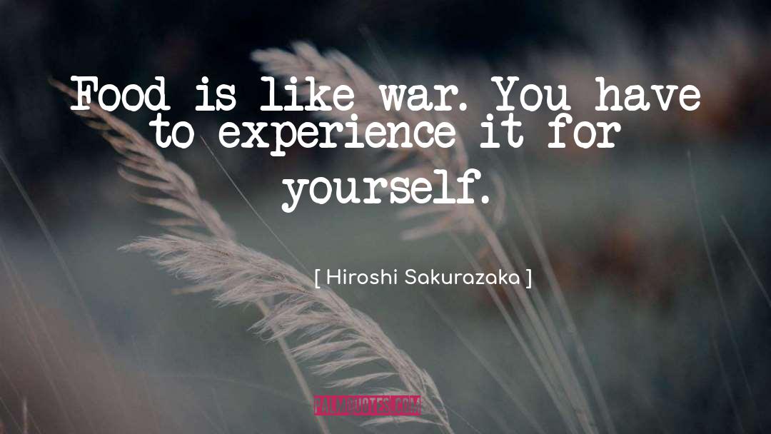 Hiroshi Sakurazaka Quotes: Food is like war. You