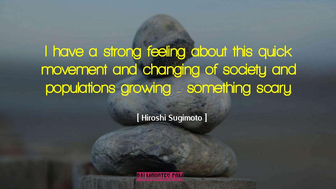 Hiroshi Sugimoto Quotes: I have a strong feeling
