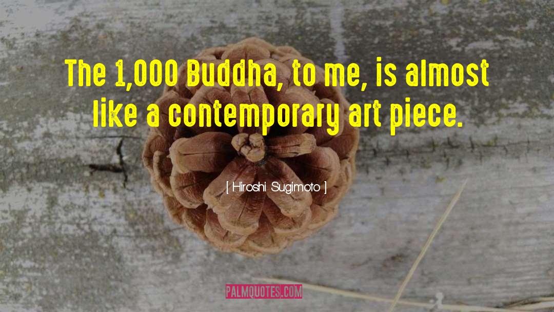Hiroshi Sugimoto Quotes: The 1,000 Buddha, to me,