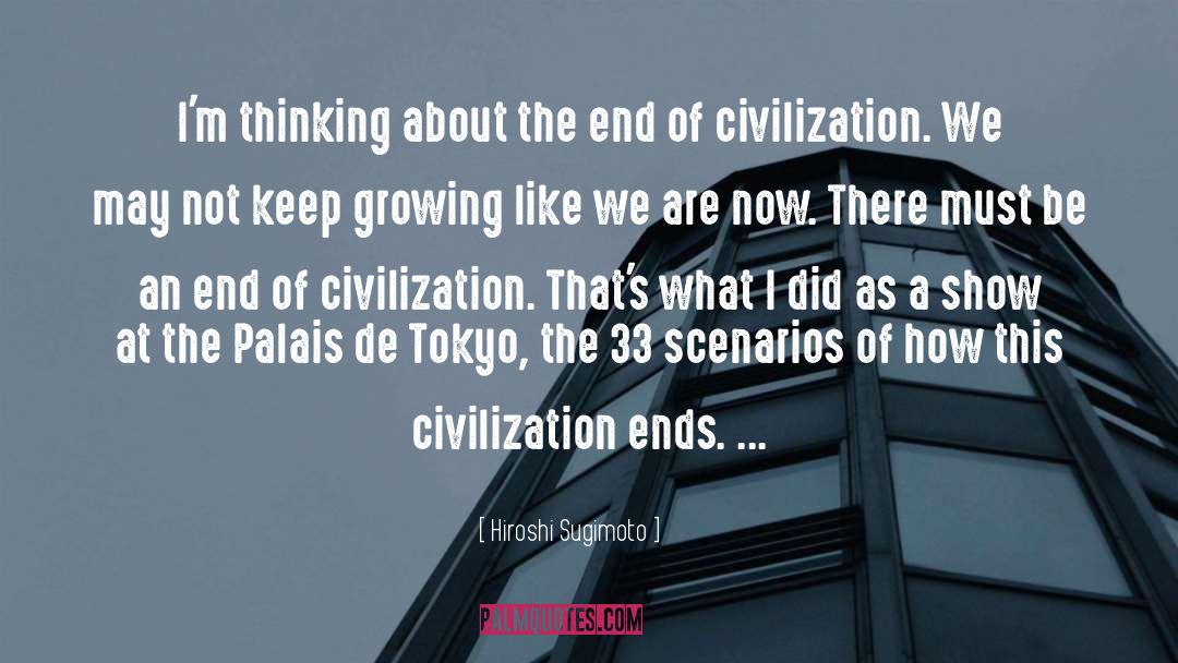 Hiroshi Sugimoto Quotes: I'm thinking about the end