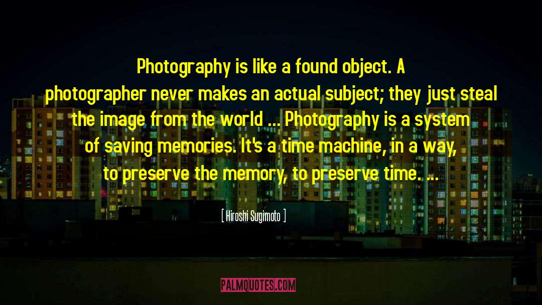 Hiroshi Sugimoto Quotes: Photography is like a found