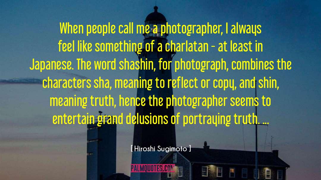 Hiroshi Sugimoto Quotes: When people call me a