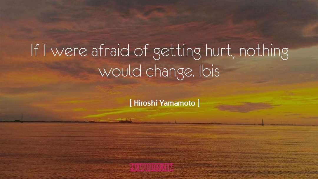 Hiroshi Yamamoto Quotes: If I were afraid of