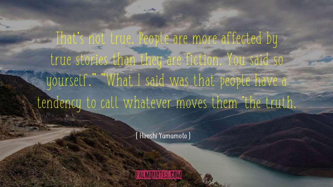 Hiroshi Yamamoto Quotes: That's not true. People are