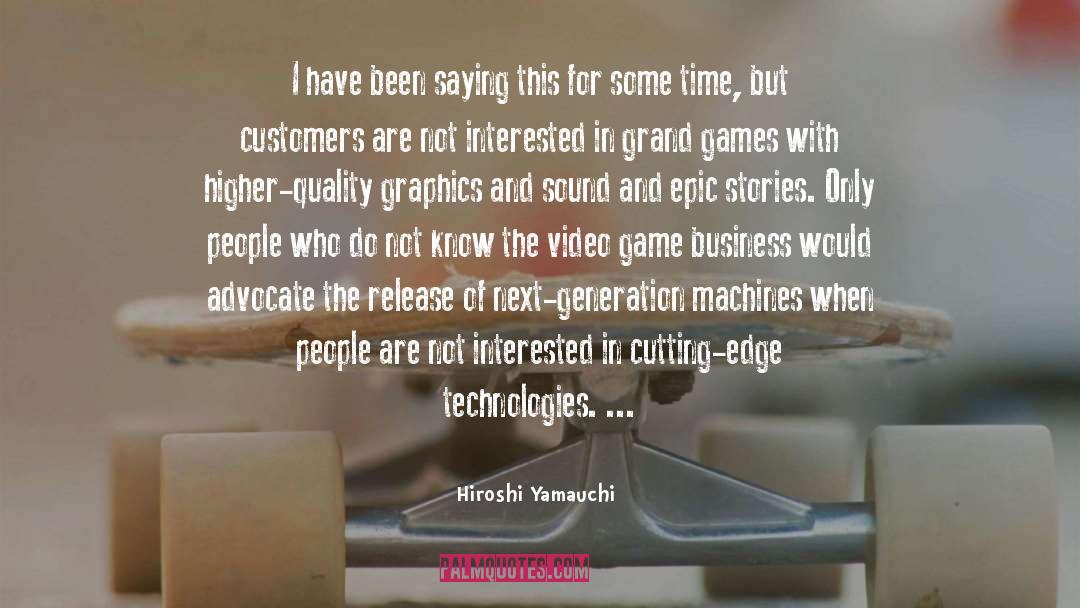 Hiroshi Yamauchi Quotes: I have been saying this