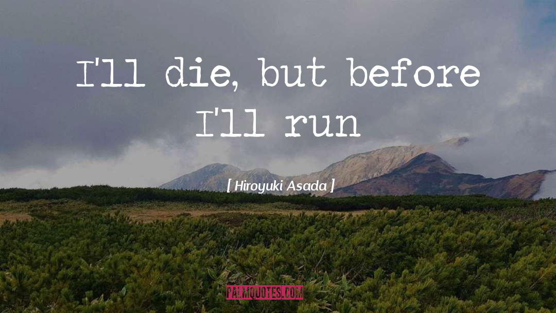 Hiroyuki Asada Quotes: I'll die, but before I'll