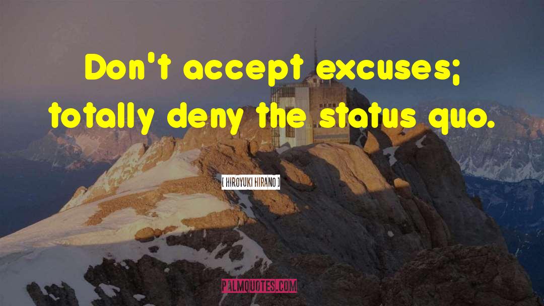 Hiroyuki Hirano Quotes: Don't accept excuses; totally deny
