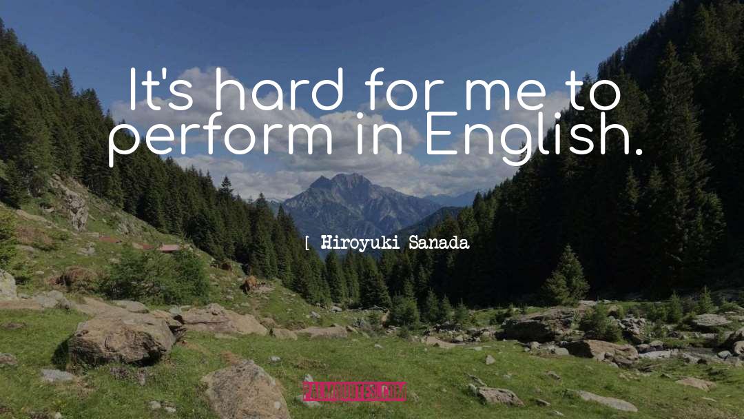Hiroyuki Sanada Quotes: It's hard for me to