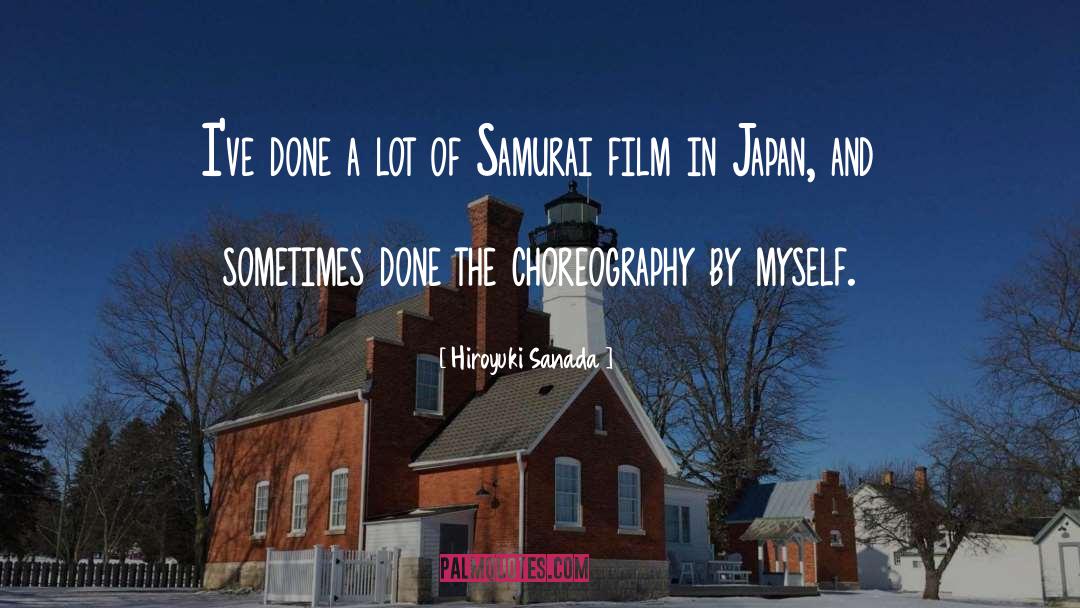 Hiroyuki Sanada Quotes: I've done a lot of
