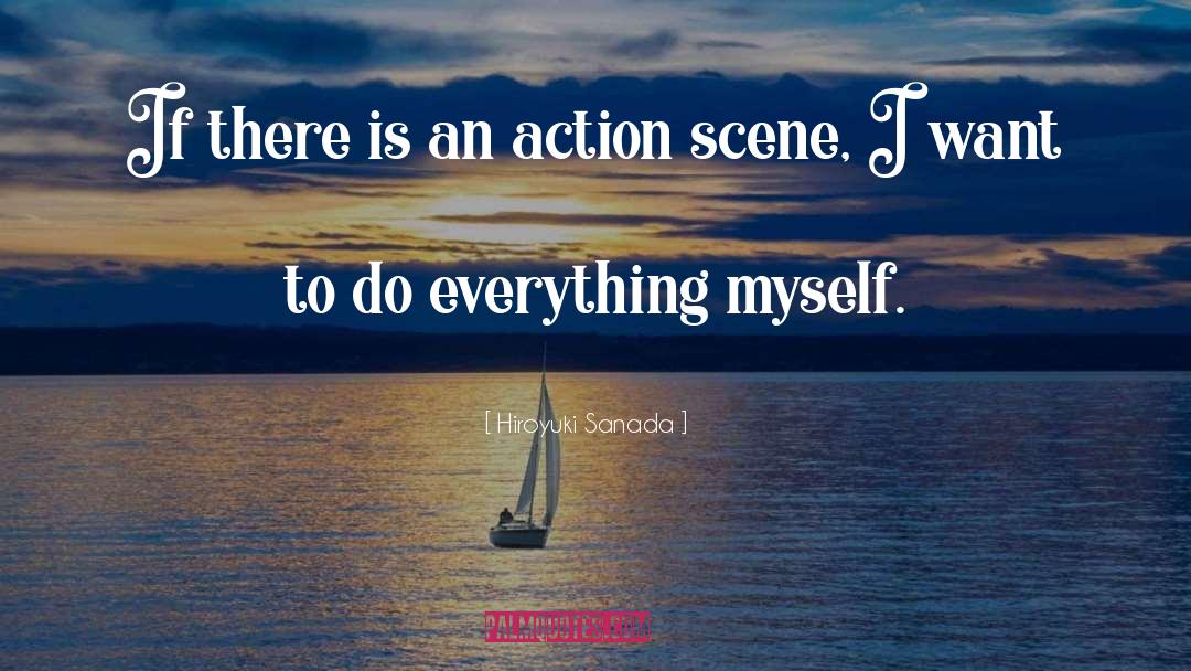 Hiroyuki Sanada Quotes: If there is an action