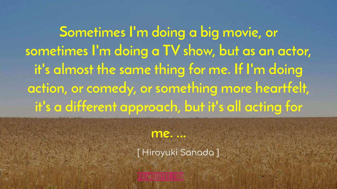 Hiroyuki Sanada Quotes: Sometimes I'm doing a big