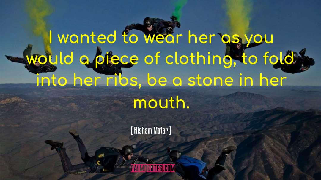 Hisham Matar Quotes: I wanted to wear her