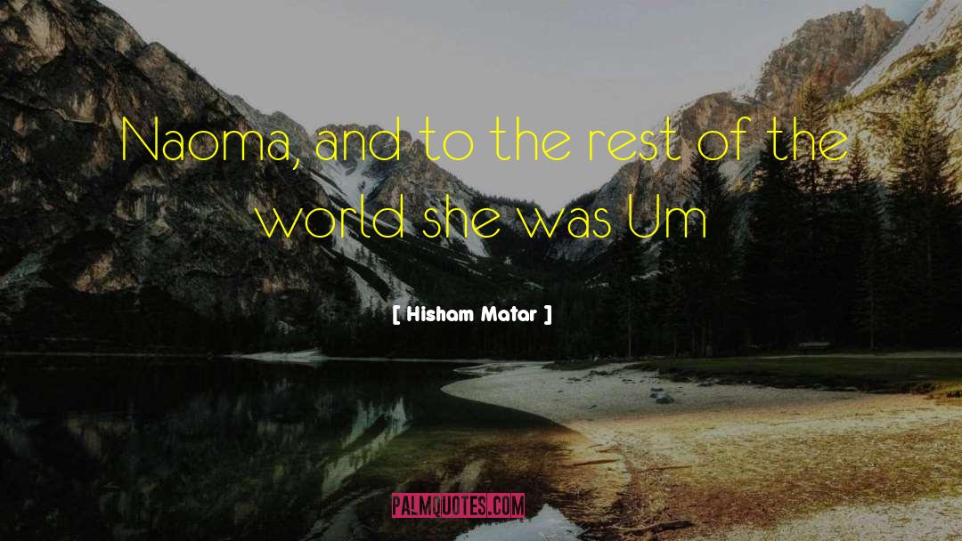 Hisham Matar Quotes: Naoma, and to the rest