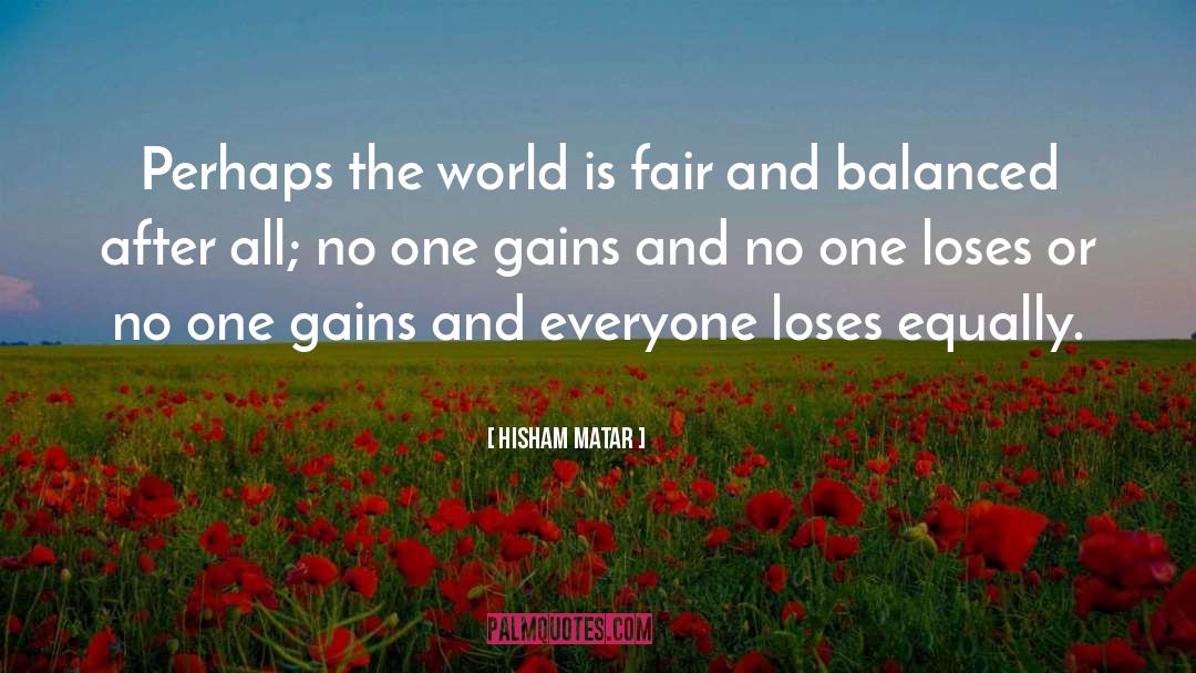 Hisham Matar Quotes: Perhaps the world is fair