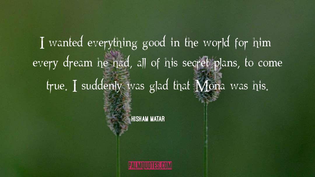 Hisham Matar Quotes: I wanted everything good in