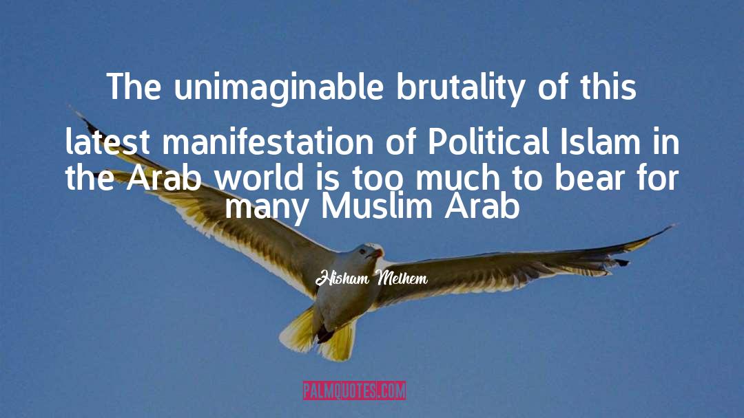 Hisham Melhem Quotes: The unimaginable brutality of this