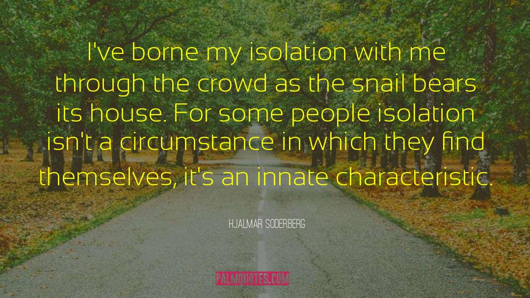 Hjalmar Soderberg Quotes: I've borne my isolation with