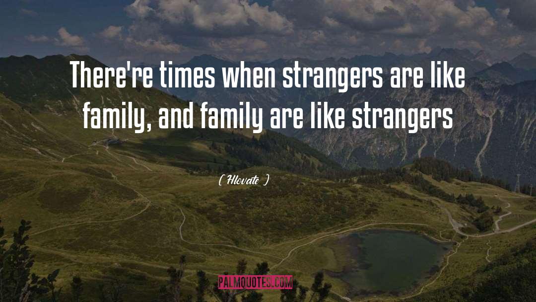 Hlovate Quotes: There're times when strangers are