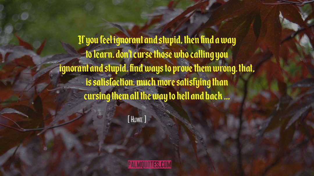 Hlovate Quotes: If you feel ignorant and