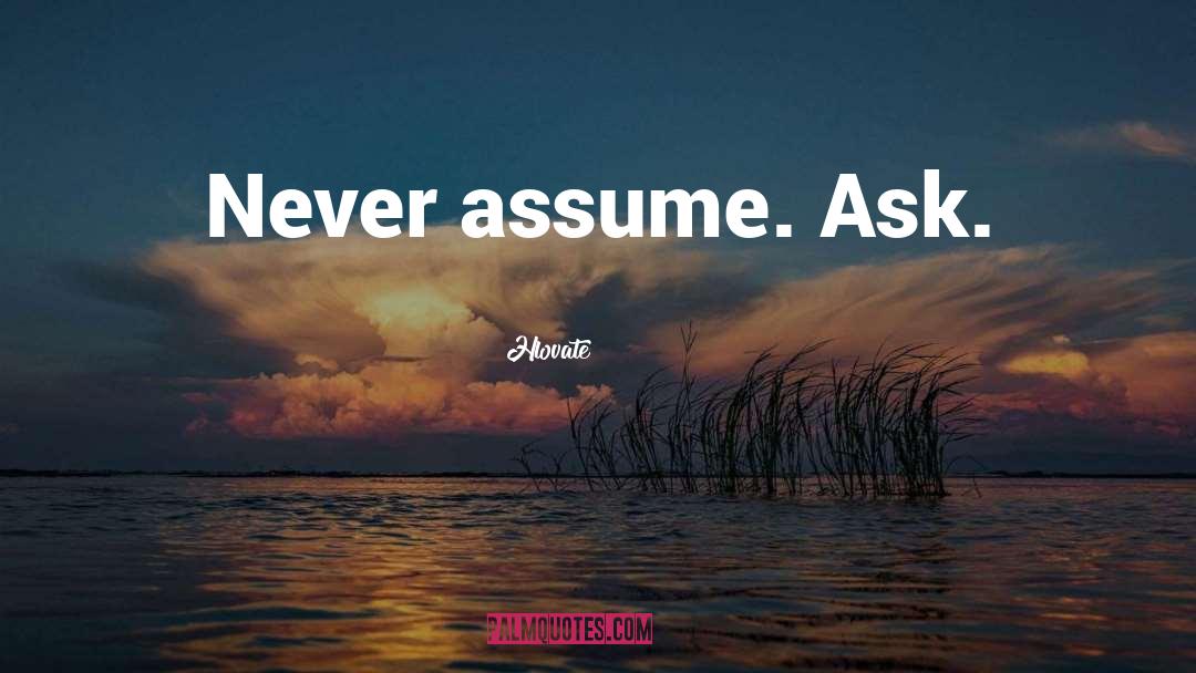 Hlovate Quotes: Never assume. Ask.