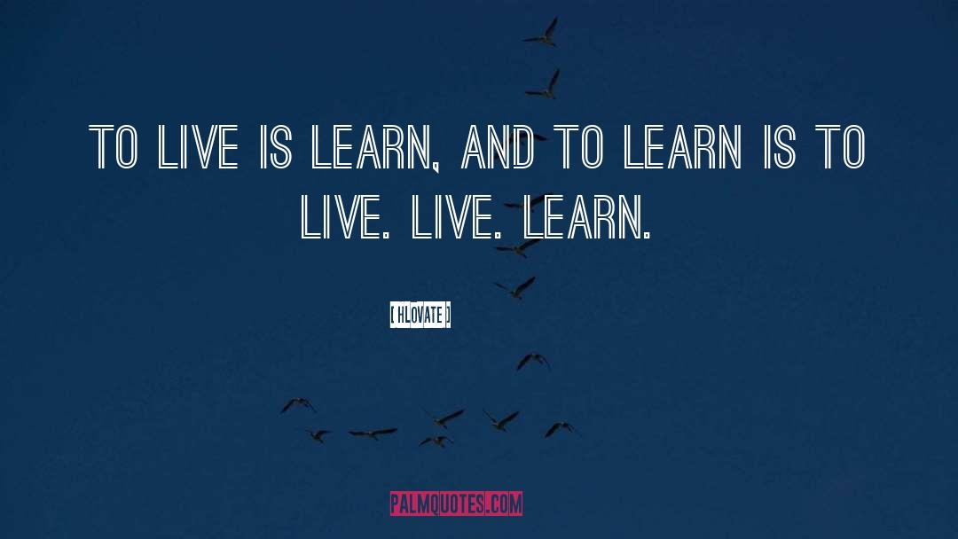 Hlovate Quotes: To live is learn, and