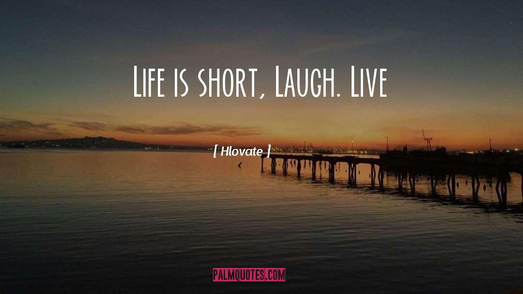 Hlovate Quotes: Life is short, Laugh. Live