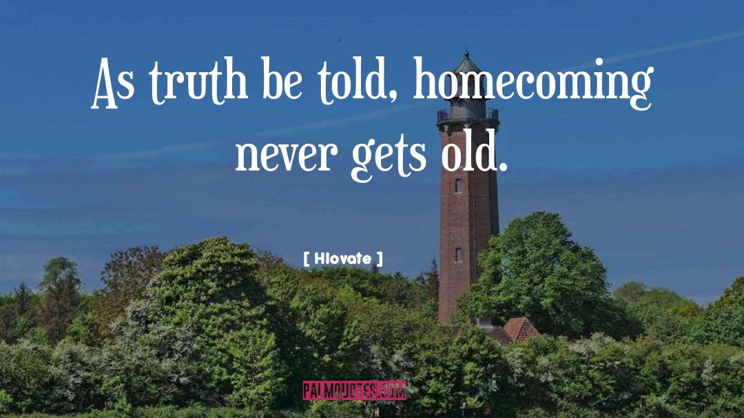 Hlovate Quotes: As truth be told, homecoming