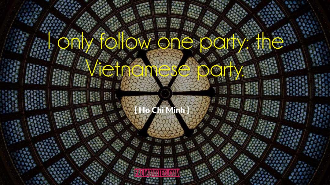 Ho Chi Minh Quotes: I only follow one party: