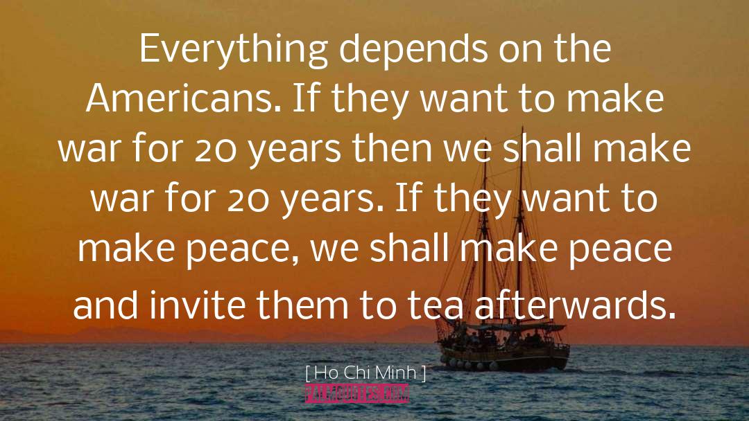 Ho Chi Minh Quotes: Everything depends on the Americans.