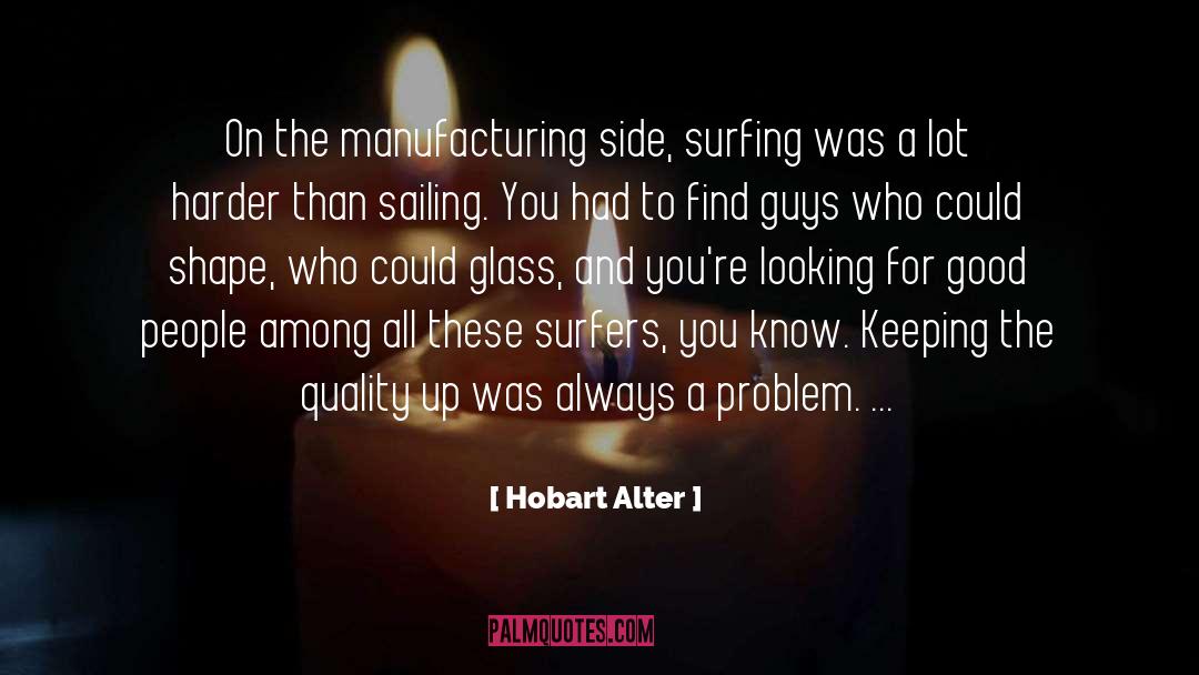 Hobart Alter Quotes: On the manufacturing side, surfing