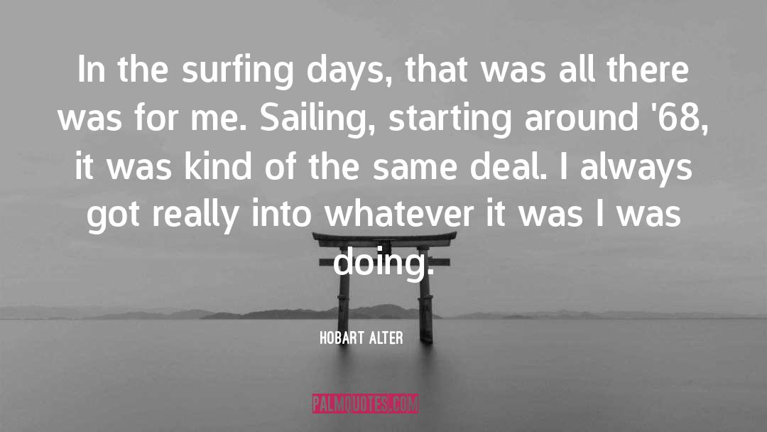 Hobart Alter Quotes: In the surfing days, that