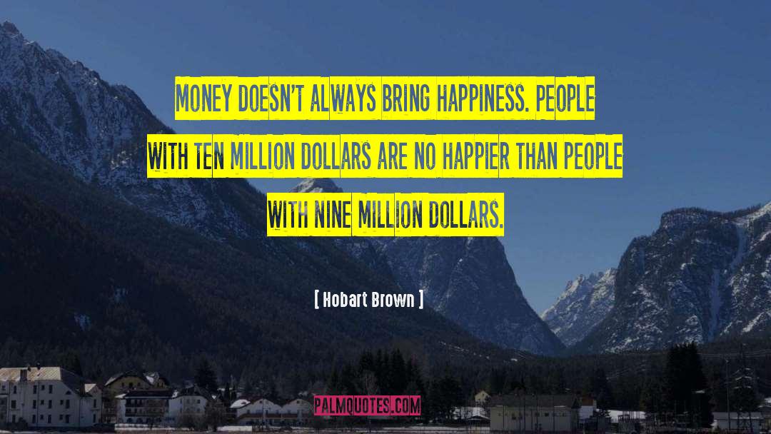 Hobart Brown Quotes: Money doesn't always bring happiness.