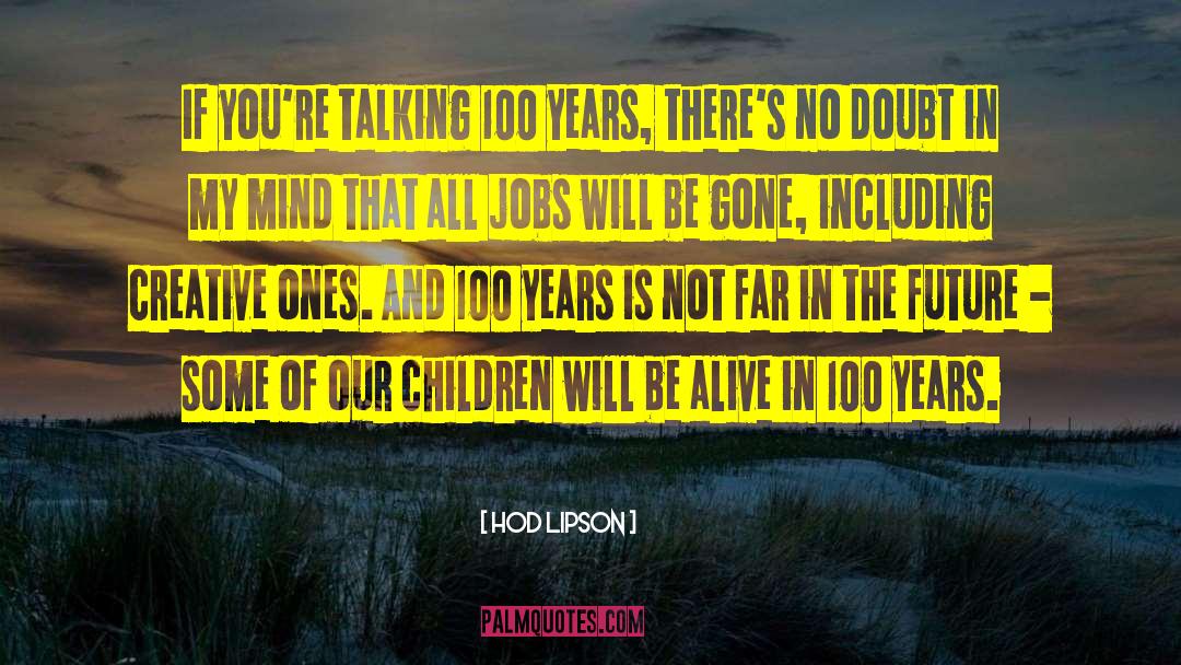 Hod Lipson Quotes: If you're talking 100 years,