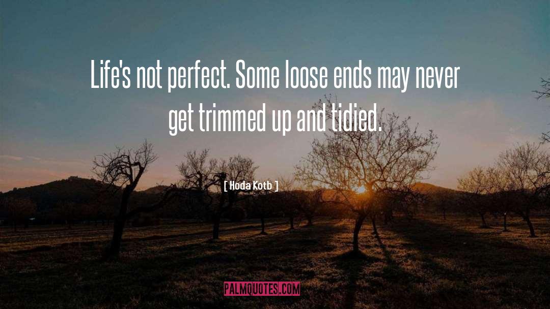 Hoda Kotb Quotes: Life's not perfect. Some loose