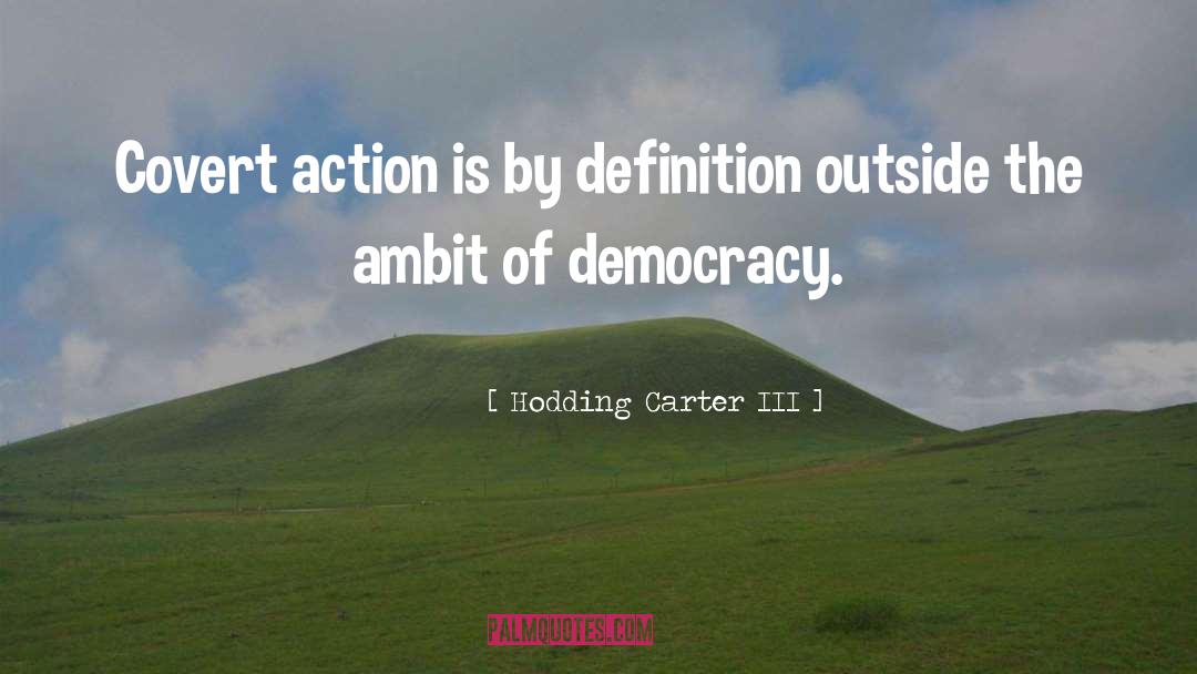 Hodding Carter III Quotes: Covert action is by definition